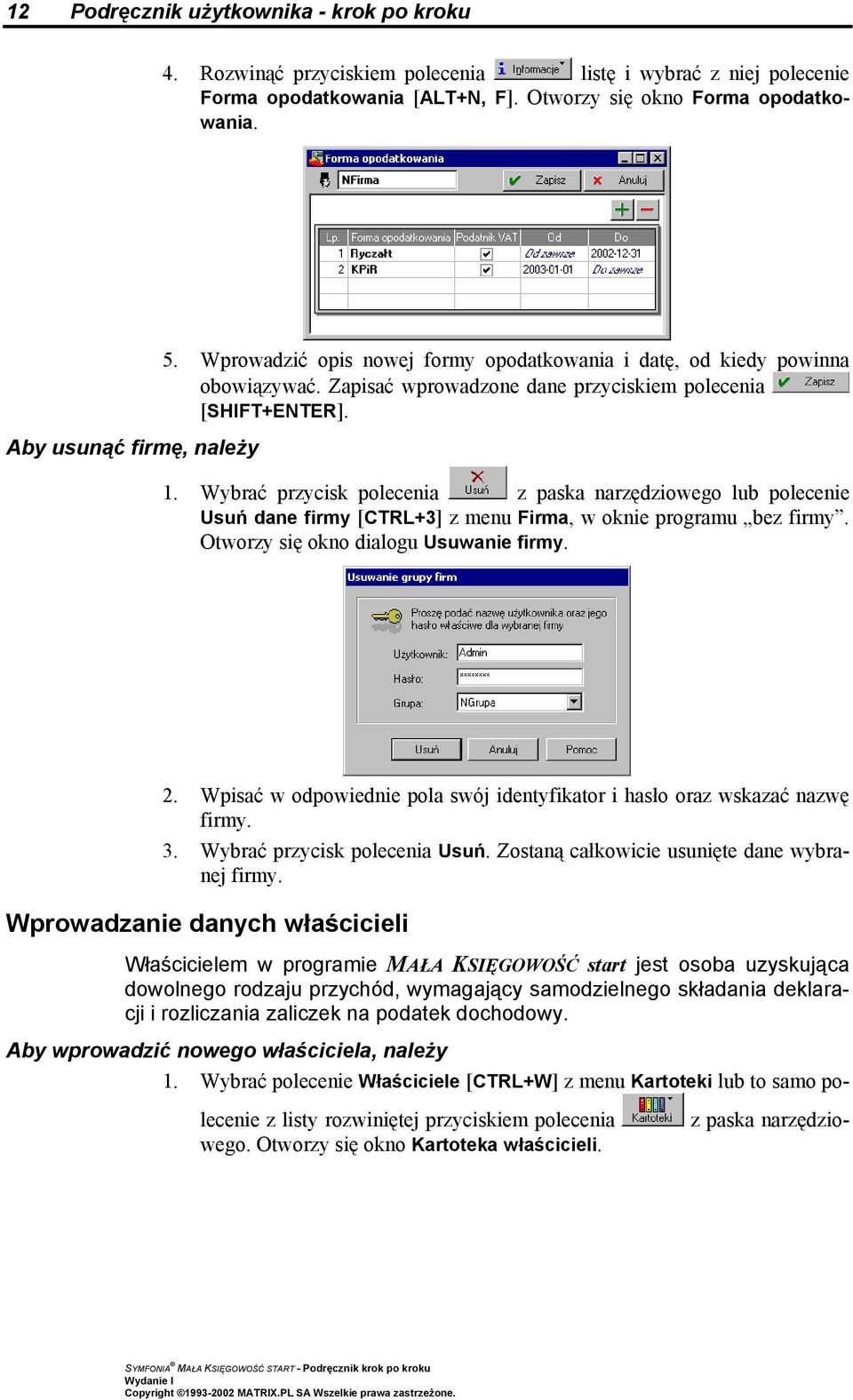 Wybrać przycisk polecenia z paska narzędziowego lub polecenie Usuń dane firmy [CTRL+3] z menu Firma, w oknie programu bez firmy. Otworzy się okno dialogu Usuwanie firmy. 2.