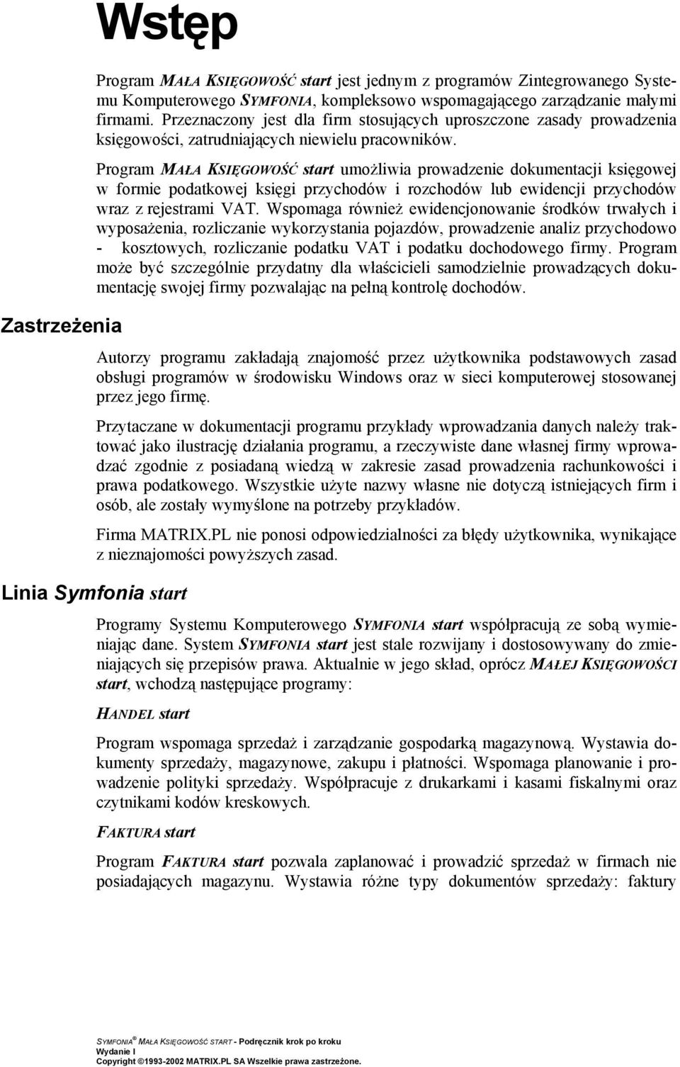 Program MAŁA KSIĘGOWOŚĆ start umożliwia prowadzenie dokumentacji księgowej w formie podatkowej księgi przychodów i rozchodów lub ewidencji przychodów wraz z rejestrami VAT.