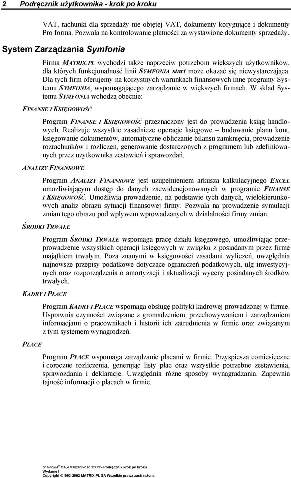 Dla tych firm oferujemy na korzystnych warunkach finansowych inne programy Systemu SYMFONIA, wspomagającego zarządzanie w większych firmach.
