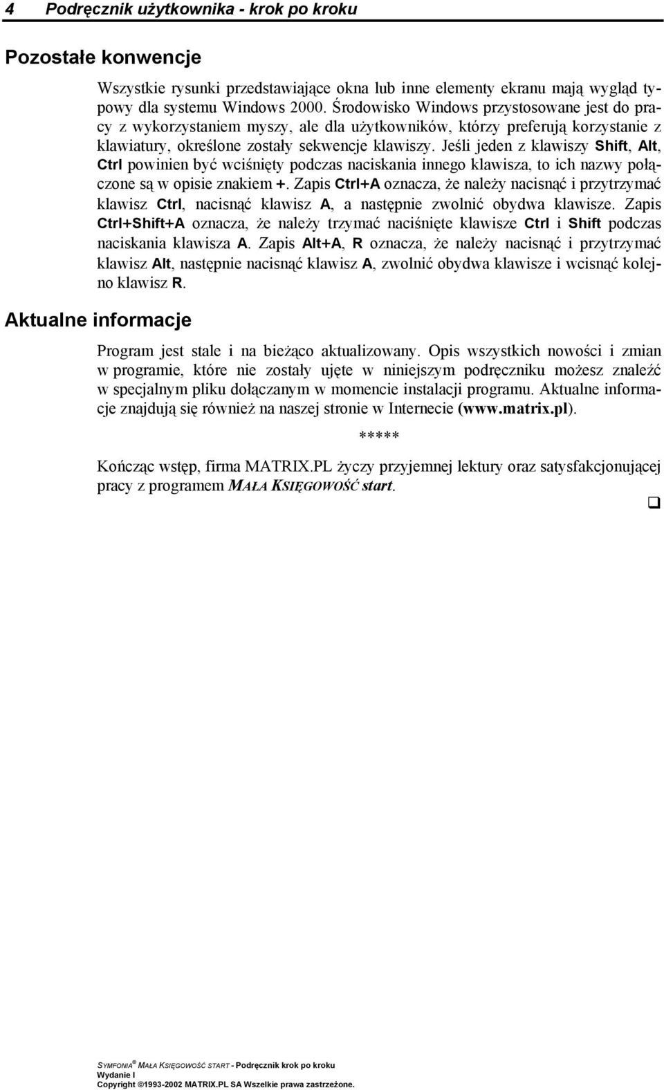Jeśli jeden z klawiszy Shift, Alt, Ctrl powinien być wciśnięty podczas naciskania innego klawisza, to ich nazwy połączone są w opisie znakiem +.