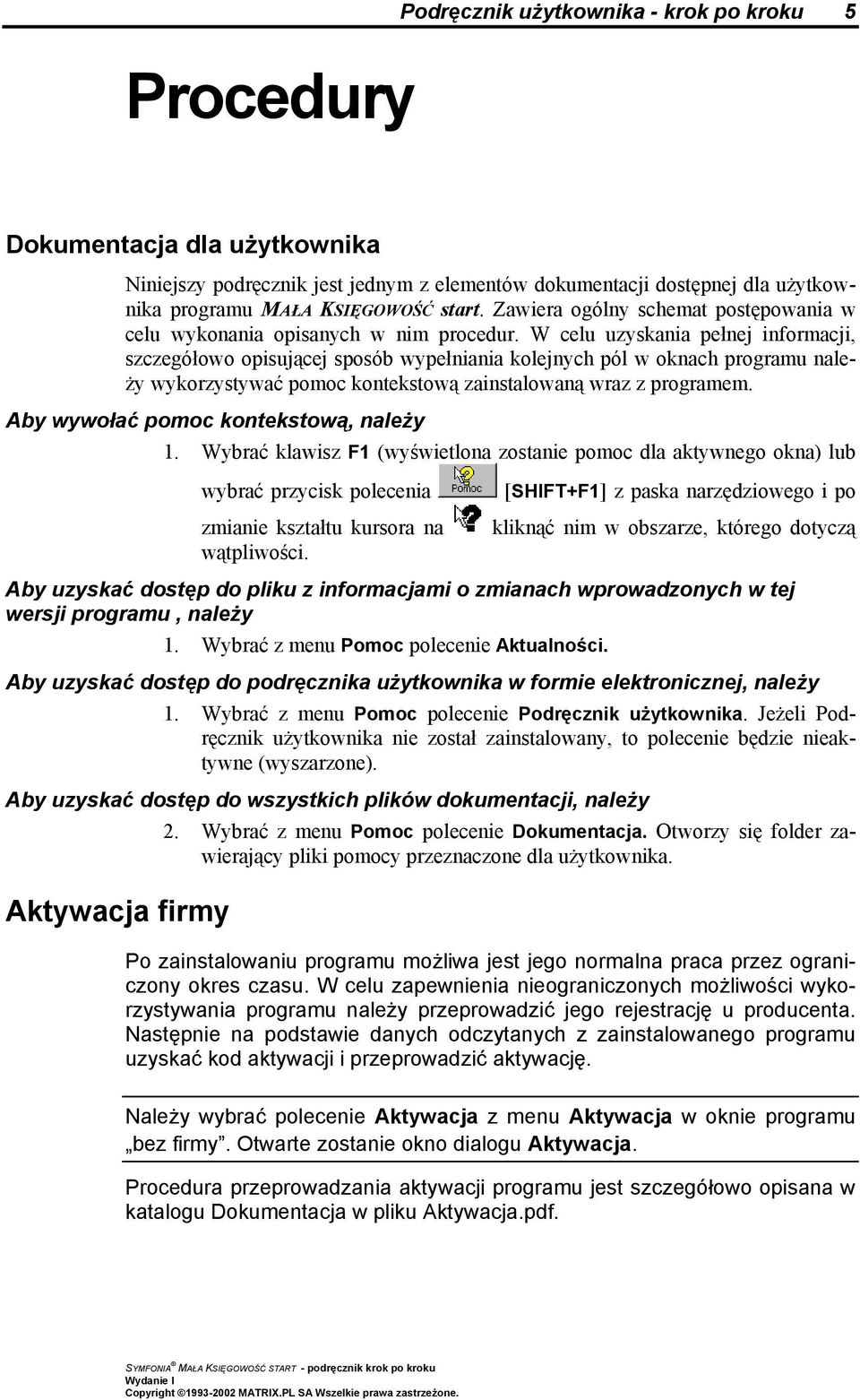 W celu uzyskania pełnej informacji, szczegółowo opisującej sposób wypełniania kolejnych pól w oknach programu należy wykorzystywać pomoc kontekstową zainstalowaną wraz z programem.