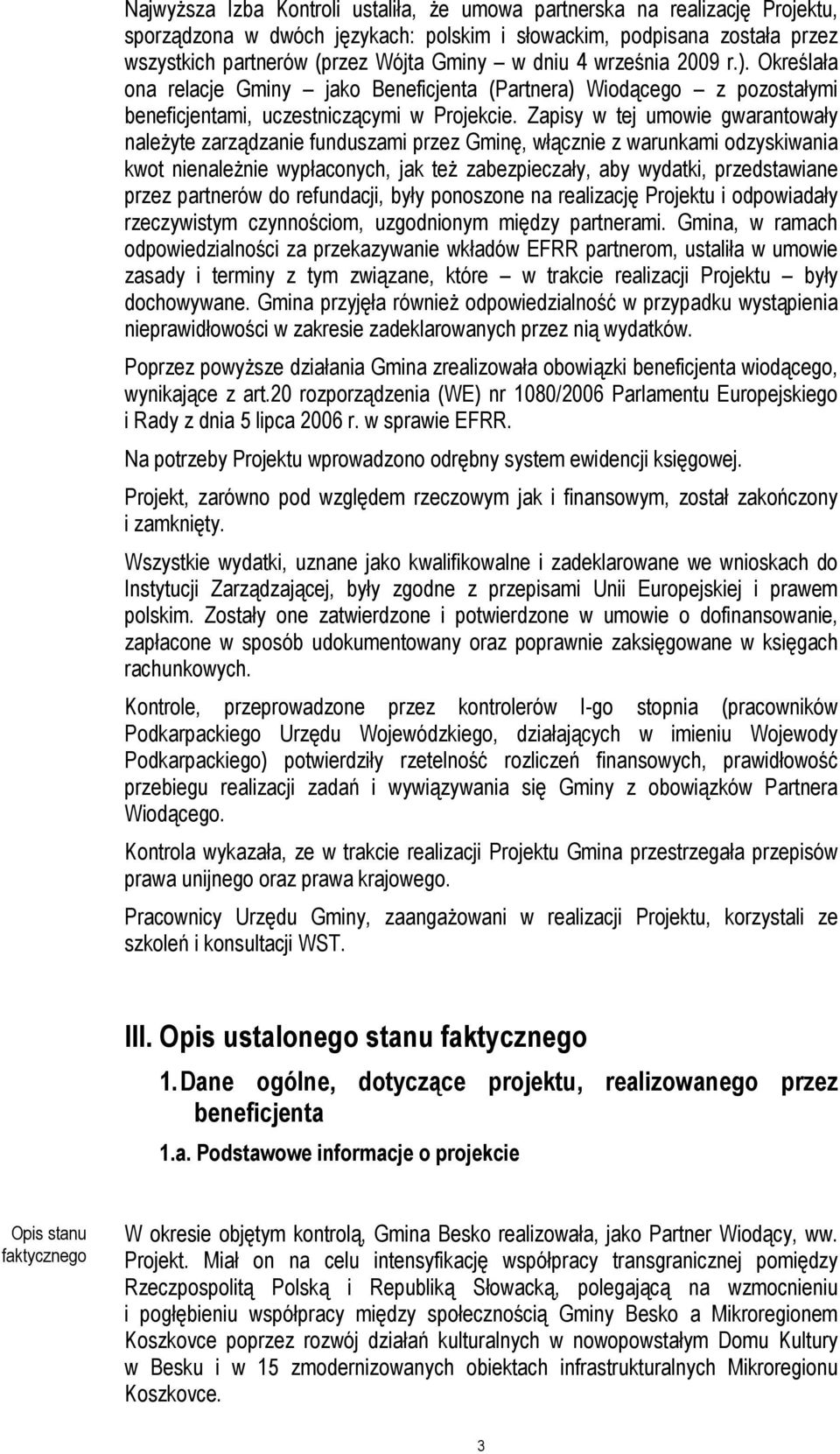 Zapisy w tej umowie gwarantowały należyte zarządzanie funduszami przez Gminę, włącznie z warunkami odzyskiwania kwot nienależnie wypłaconych, jak też zabezpieczały, aby wydatki, przedstawiane przez