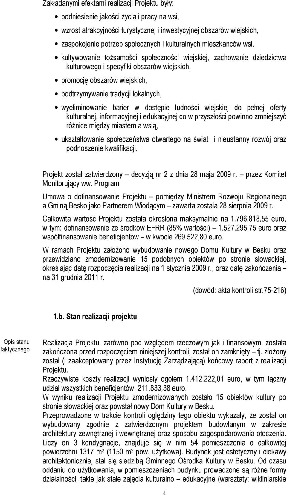 lokalnych, wyeliminowanie barier w dostępie ludności wiejskiej do pełnej oferty kulturalnej, informacyjnej i edukacyjnej co w przyszłości powinno zmniejszyć różnice między miastem a wsią,