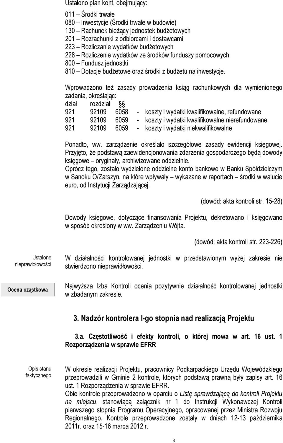 Wprowadzono też zasady prowadzenia ksiąg rachunkowych dla wymienionego zadania, określając: dział rozdział 921 92109 6058 - koszty i wydatki kwalifikowalne, refundowane 921 92109 6059 - koszty i