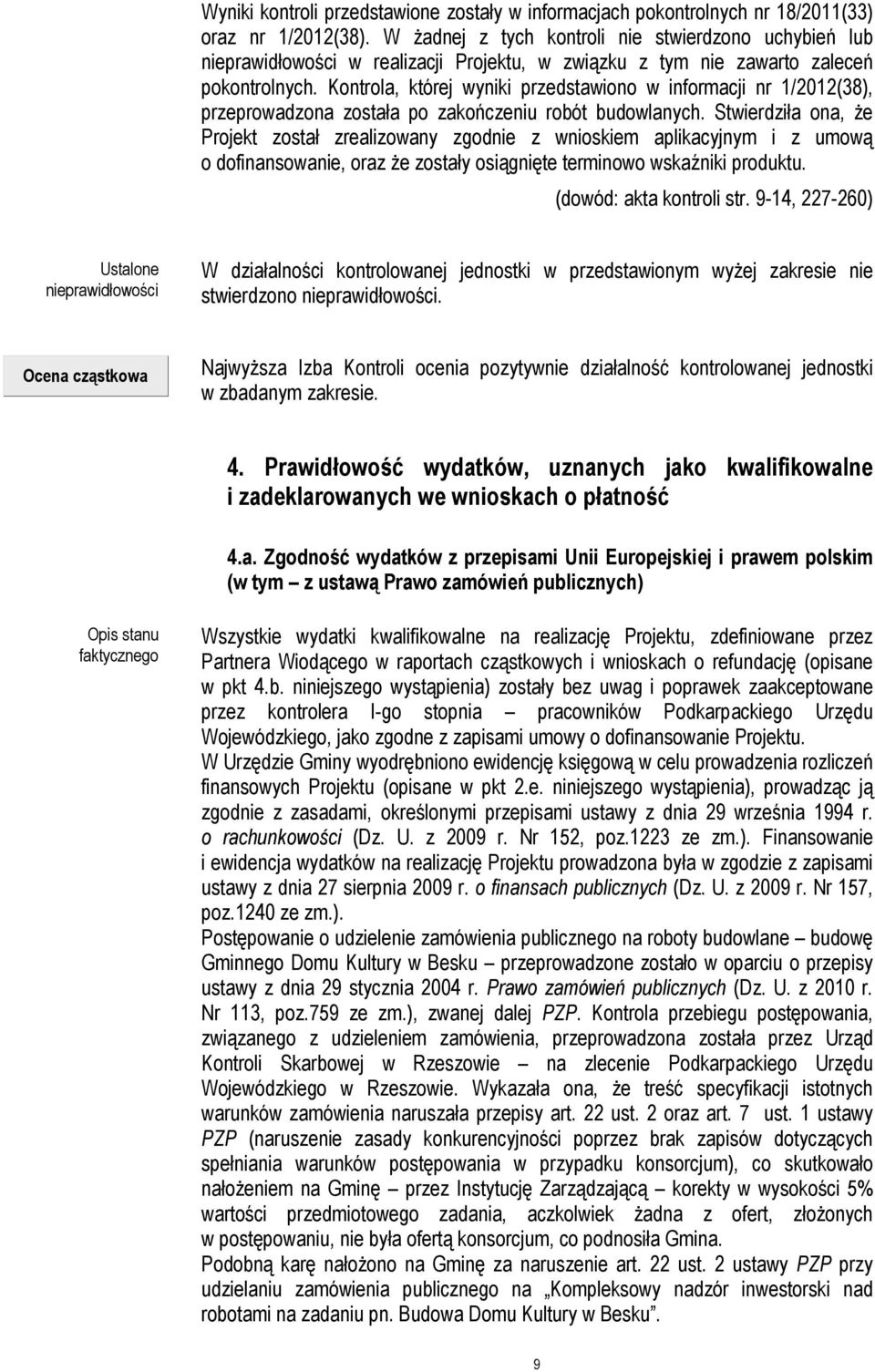 Kontrola, której wyniki przedstawiono w informacji nr 1/2012(38), przeprowadzona została po zakończeniu robót budowlanych.