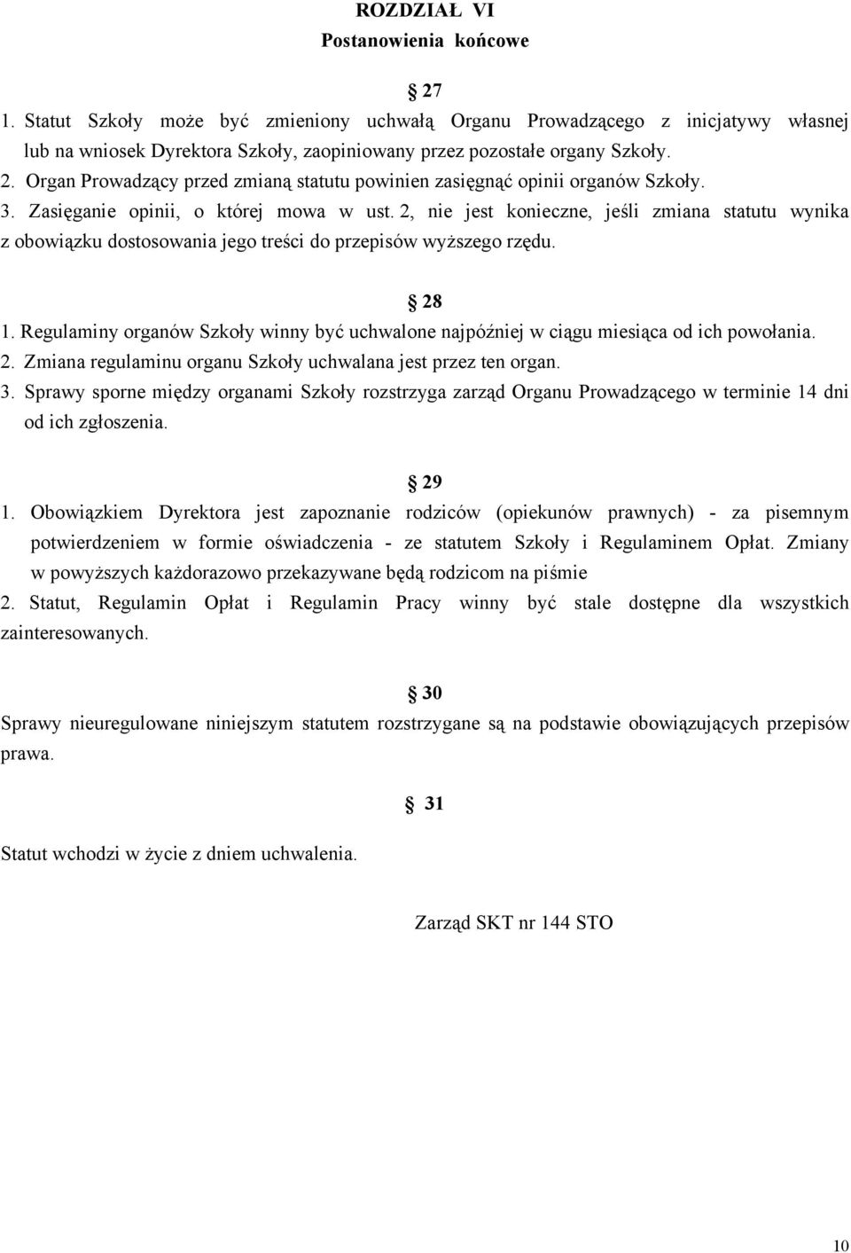 2, nie jest konieczne, jeśli zmiana statutu wynika z obowiązku dostosowania jego treści do przepisów wyższego rzędu. 28 1.