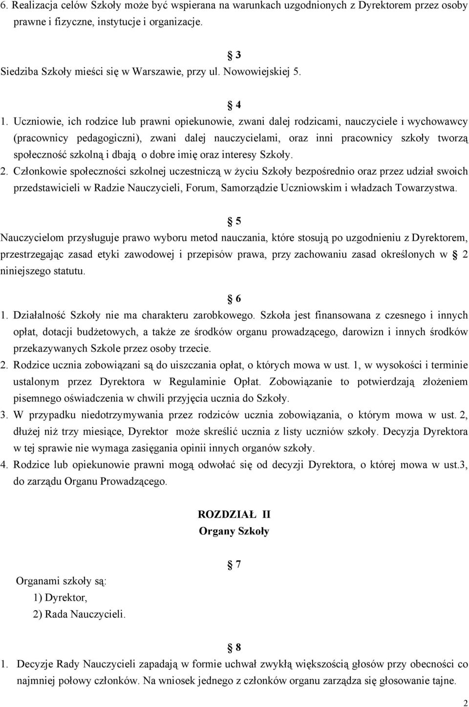 Uczniowie, ich rodzice lub prawni opiekunowie, zwani dalej rodzicami, nauczyciele i wychowawcy (pracownicy pedagogiczni), zwani dalej nauczycielami, oraz inni pracownicy szkoły tworzą społeczność
