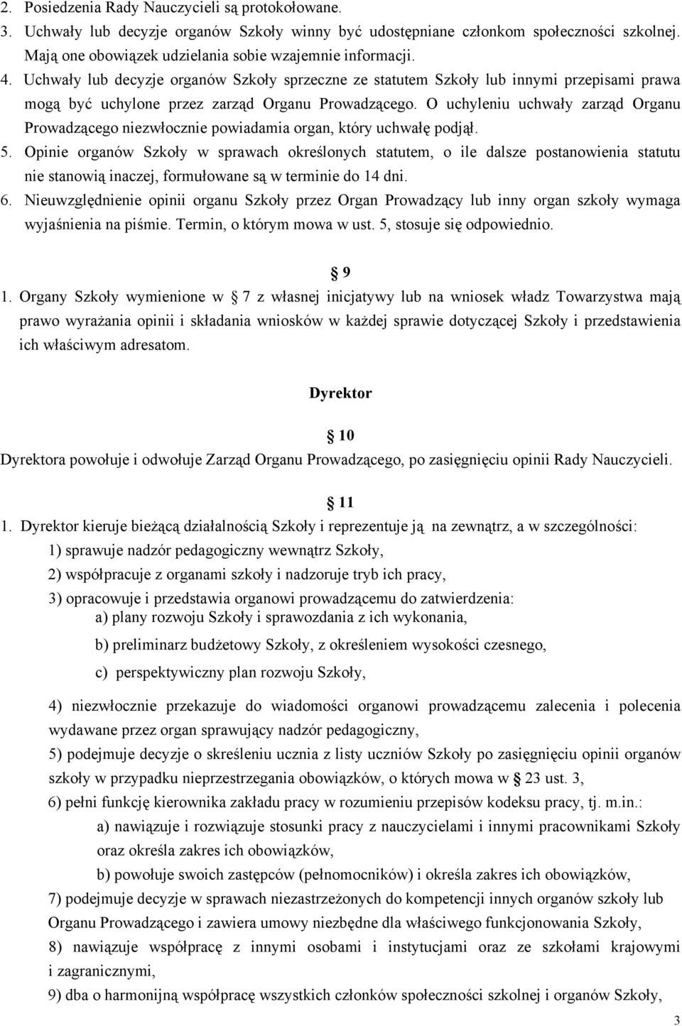 O uchyleniu uchwały zarząd Organu Prowadzącego niezwłocznie powiadamia organ, który uchwałę podjął. 5.