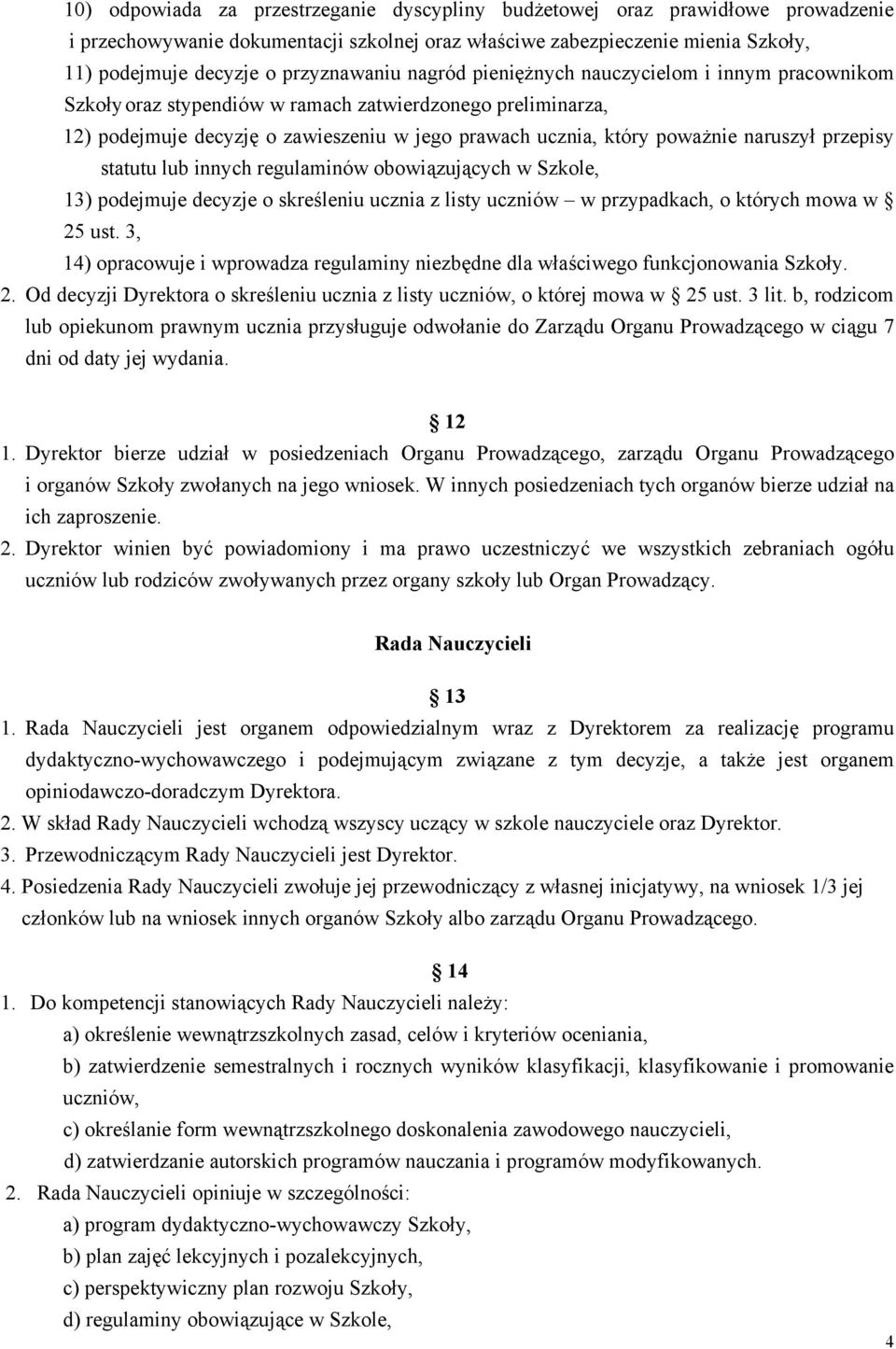 naruszył przepisy statutu lub innych regulaminów obowiązujących w Szkole, 13) podejmuje decyzje o skreśleniu ucznia z listy uczniów w przypadkach, o których mowa w 25 ust.
