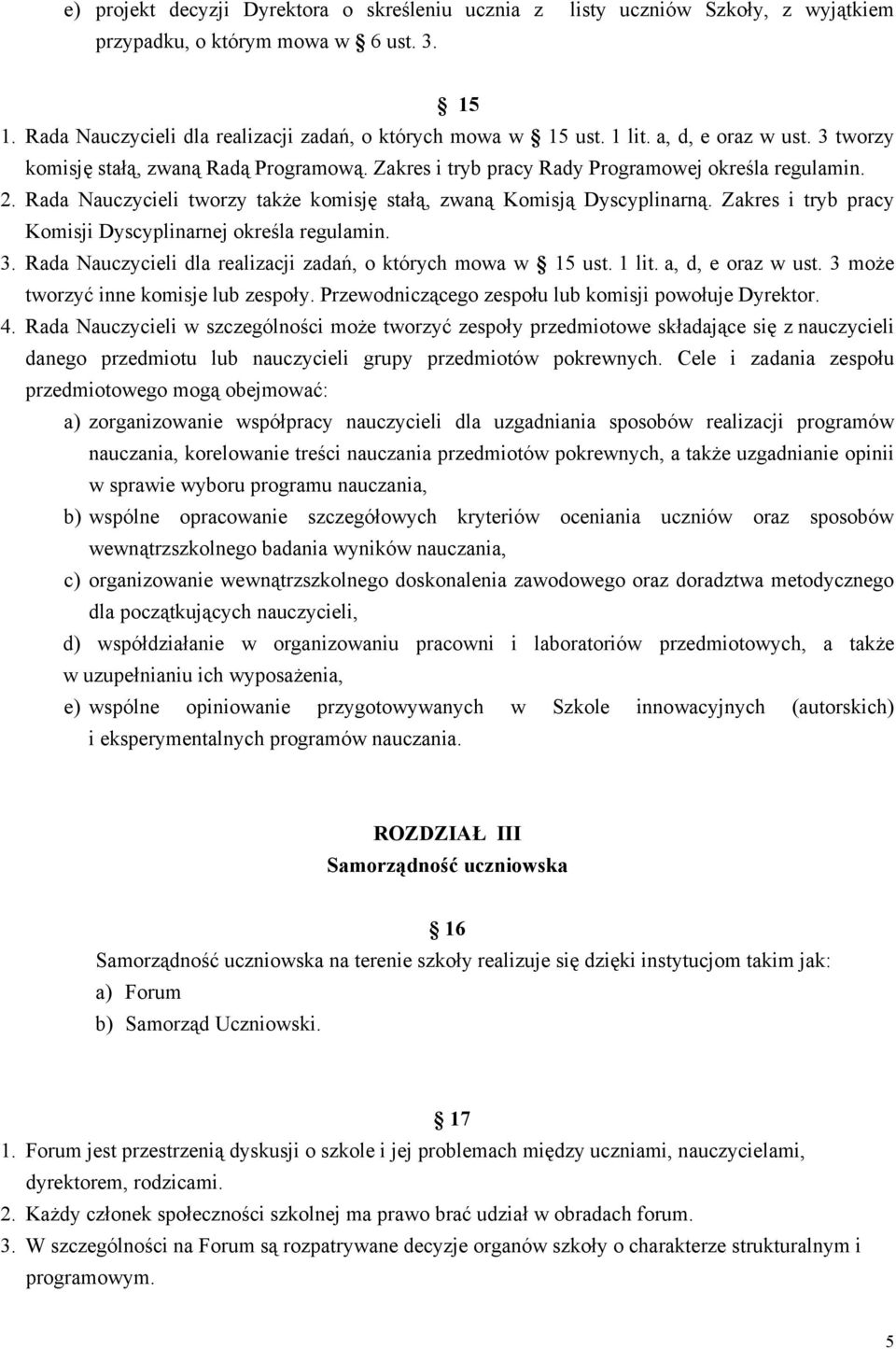 Zakres i tryb pracy Komisji Dyscyplinarnej określa regulamin. 3. Rada Nauczycieli dla realizacji zadań, o których mowa w 15 ust. 1 lit. a, d, e oraz w ust. 3 może tworzyć inne komisje lub zespoły.