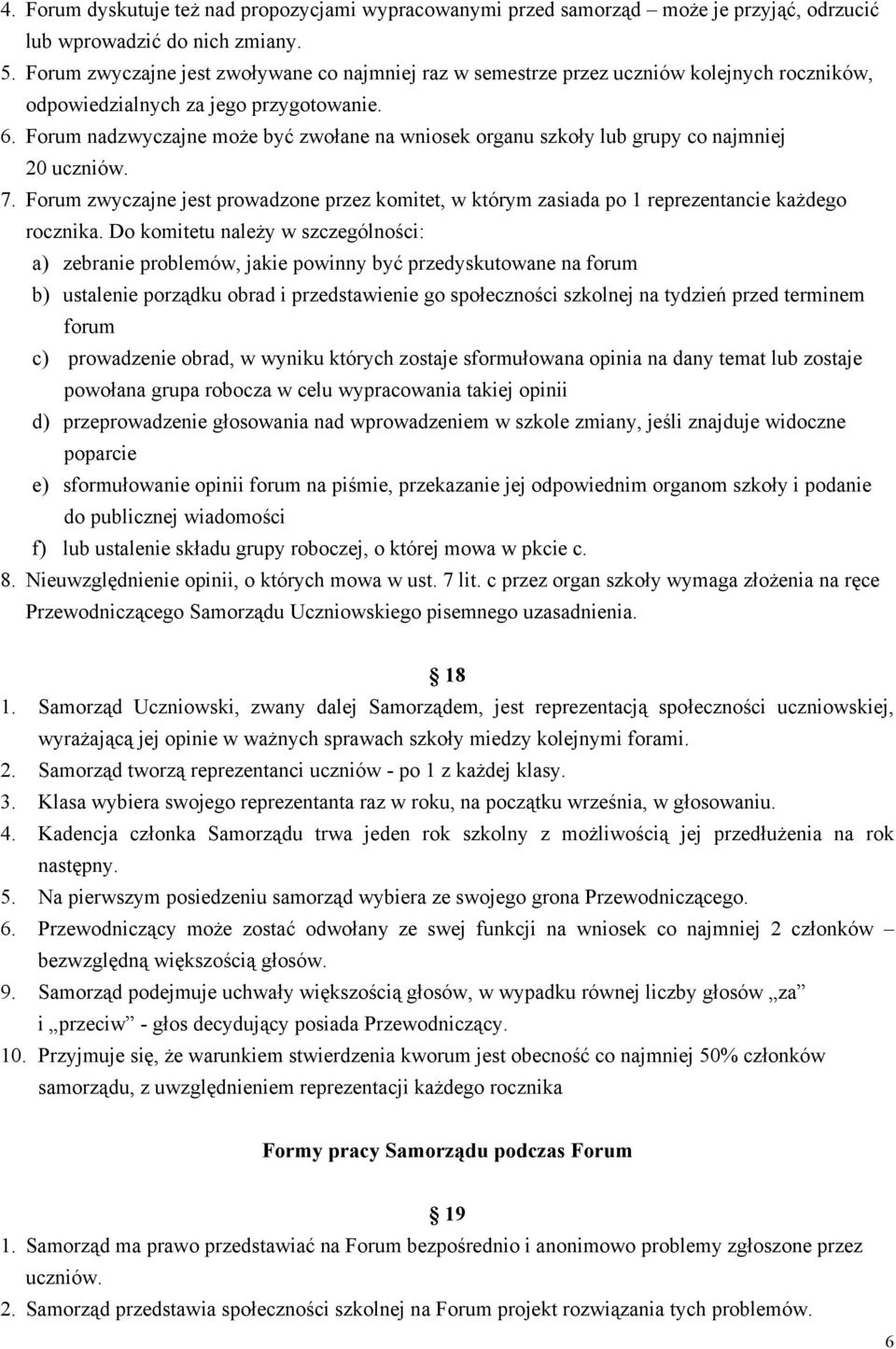 Forum nadzwyczajne może być zwołane na wniosek organu szkoły lub grupy co najmniej 20 uczniów. 7. Forum zwyczajne jest prowadzone przez komitet, w którym zasiada po 1 reprezentancie każdego rocznika.