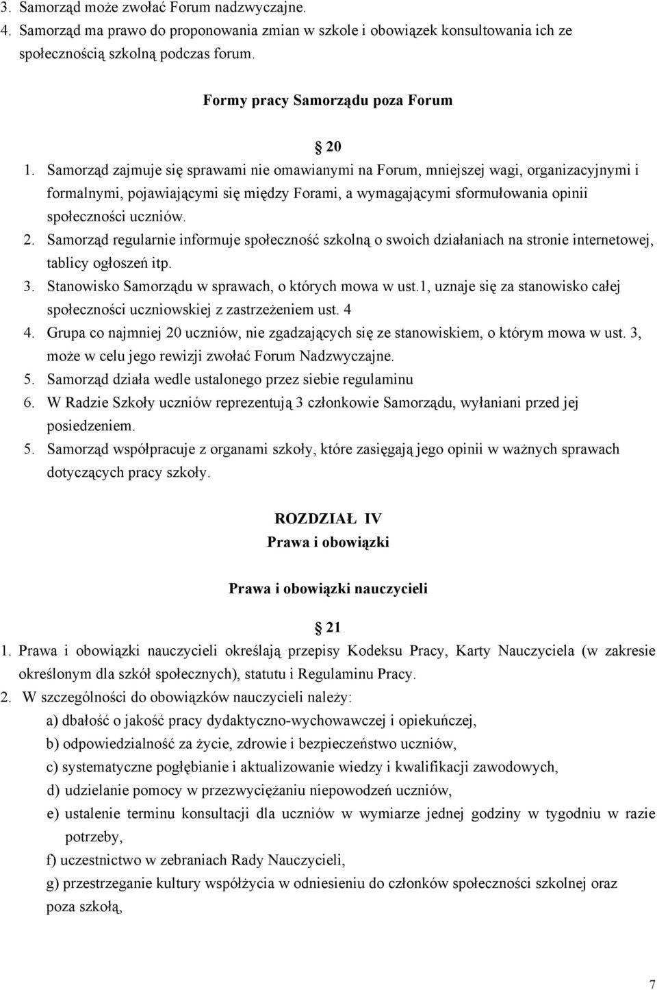 Samorząd zajmuje się sprawami nie omawianymi na Forum, mniejszej wagi, organizacyjnymi i formalnymi, pojawiającymi się między Forami, a wymagającymi sformułowania opinii społeczności uczniów. 2.