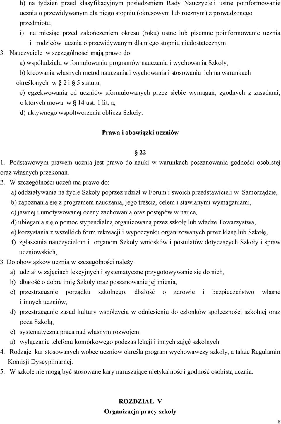 Nauczyciele w szczególności mają prawo do: a) współudziału w formułowaniu programów nauczania i wychowania Szkoły, b) kreowania własnych metod nauczania i wychowania i stosowania ich na warunkach