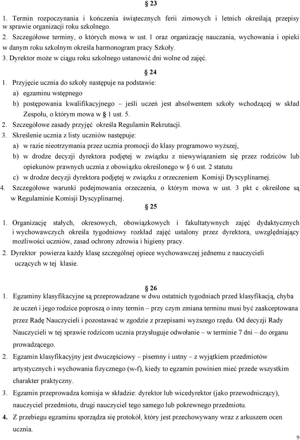 Przyjęcie ucznia do szkoły następuje na podstawie: a) egzaminu wstępnego b) postępowania kwalifikacyjnego jeśli uczeń jest absolwentem szkoły wchodzącej w skład Zespołu, o którym mowa w 1 ust. 5. 2.