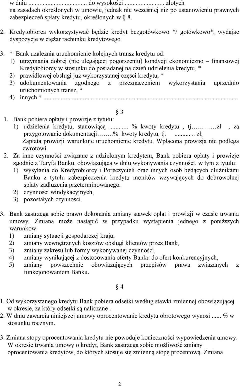 * Bank uzależnia uruchomienie kolejnych transz kredytu od: 1) utrzymania dobrej (nie ulegającej pogorszeniu) kondycji ekonomiczno finansowej Kredytobiorcy w stosunku do posiadanej na dzień udzielenia