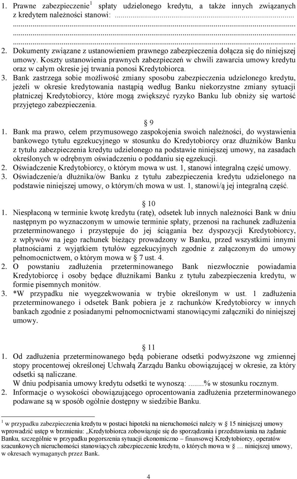 Koszty ustanowienia prawnych zabezpieczeń w chwili zawarcia umowy kredytu oraz w całym okresie jej trwania ponosi Kredytobiorca. 3.