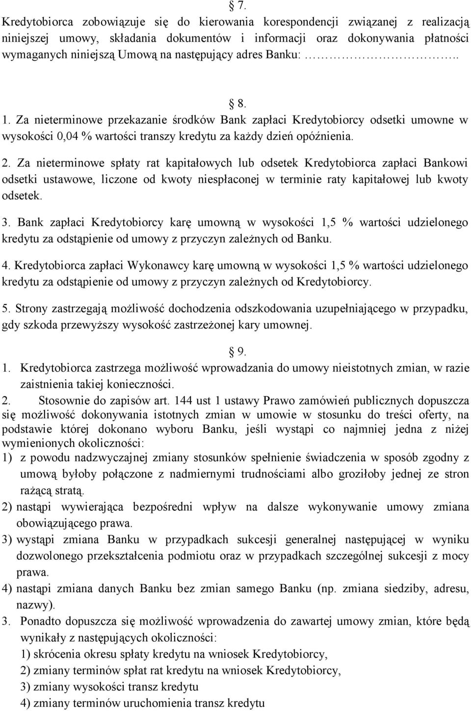 Za nieterminowe spłaty rat kapitałowych lub odsetek Kredytobiorca zapłaci Bankowi odsetki ustawowe, liczone od kwoty niespłaconej w terminie raty kapitałowej lub kwoty odsetek. 3.
