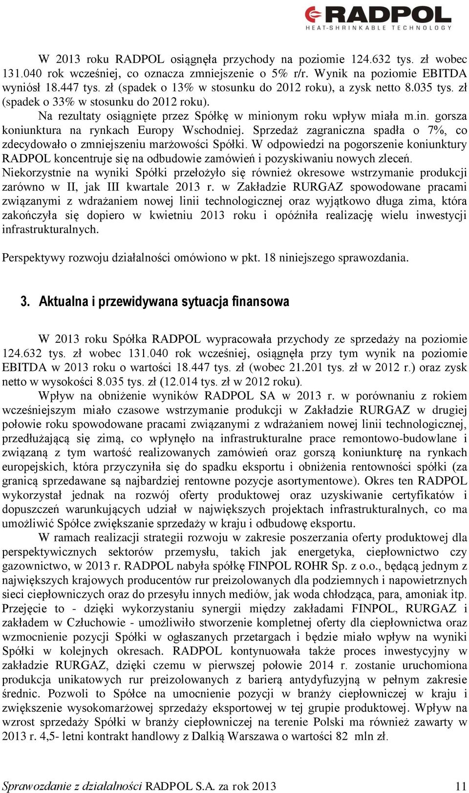 onym roku wpływ miała m.in. gorsza koniunktura na rynkach Europy Wschodniej. Sprzedaż zagraniczna spadła o 7%, co zdecydowało o zmniejszeniu marżowości Spółki.