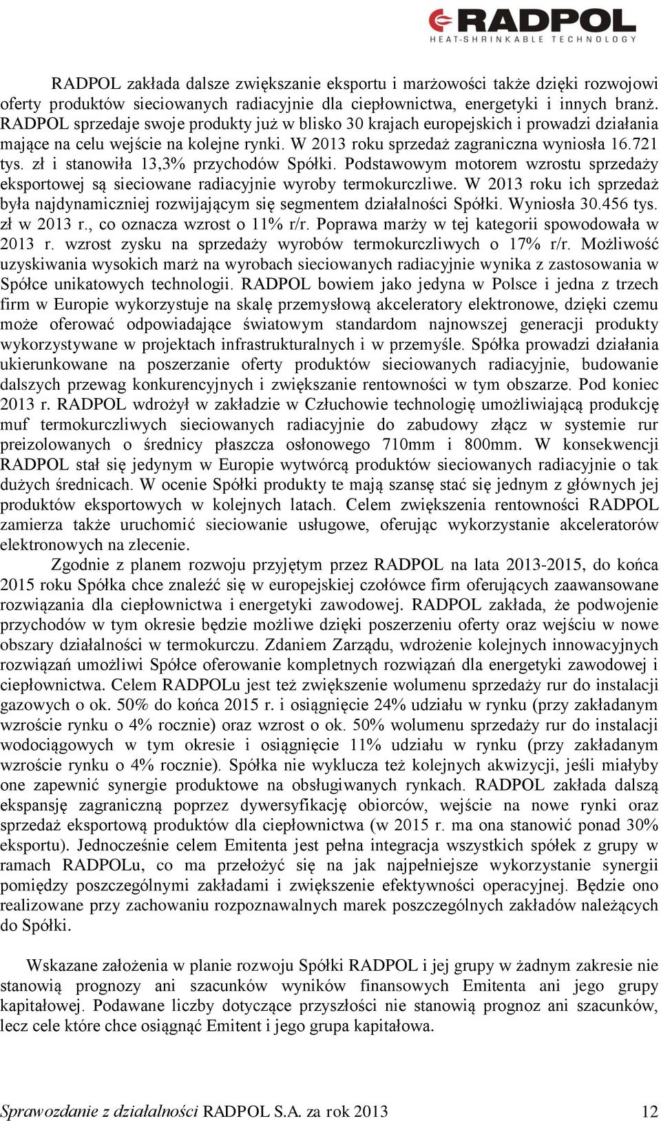 zł i stanowiła 13,3% przychodów Spółki. Podstawowym motorem wzrostu sprzedaży eksportowej są sieciowane radiacyjnie wyroby termokurczliwe.