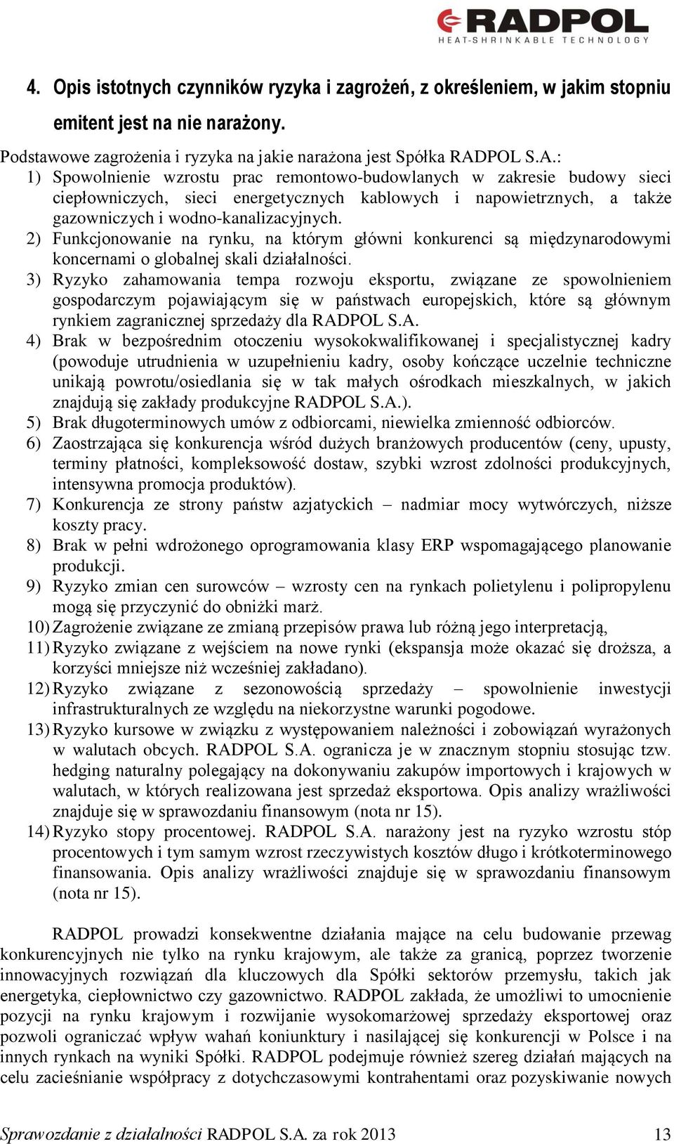 2) Funkcjonowanie na rynku, na którym główni konkurenci są międzynarodowymi koncernami o globalnej skali działalności.