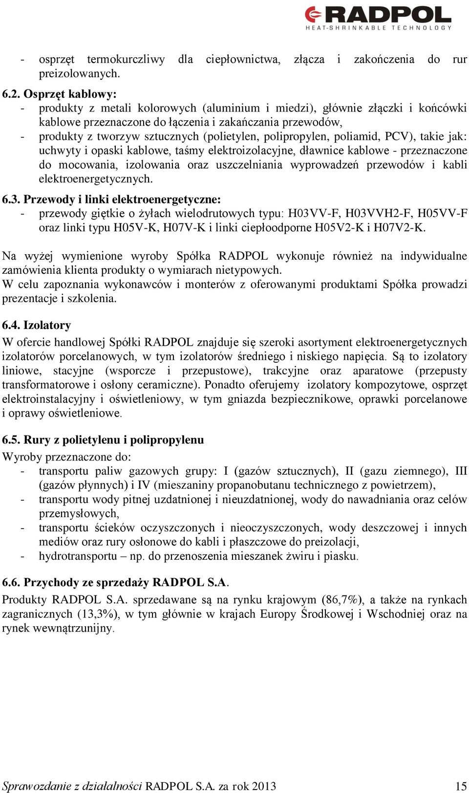 polipropylen, poliamid, PCV), takie jak: uchwyty i opaski kablowe, taśmy elektroizolacyjne, dławnice kablowe - przeznaczone do mocowania, izolowania oraz uszczelniania wyprowadzeń przewodów i kabli