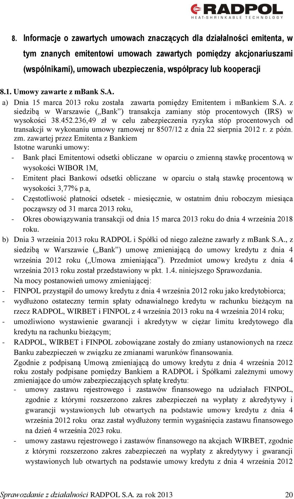 452.236,49 zł w celu zabezpieczenia ryzyka stóp procentowych od transakcji w wykonaniu umowy ramowej nr 8507/12 z dnia 22 sierpnia 2012 r. z późn. zm.
