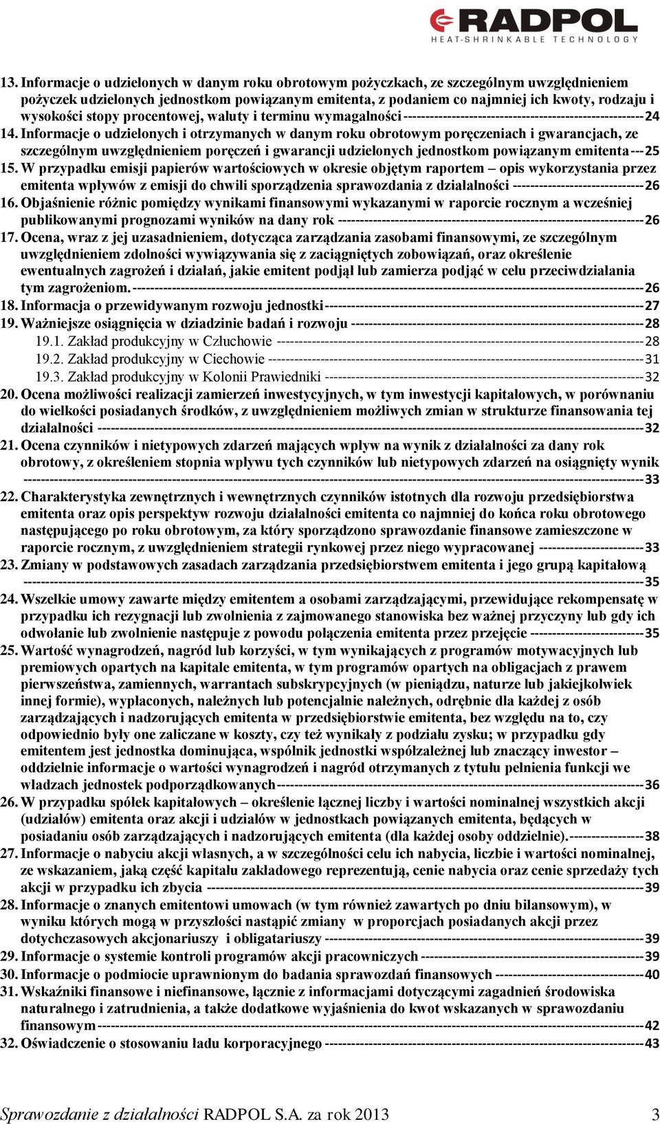 Informacje o udzielonych i otrzymanych w danym roku obrotowym poręczeniach i gwarancjach, ze szczególnym uwzględnieniem poręczeń i gwarancji udzielonych jednostkom powiązanym emitenta --- 25 15.