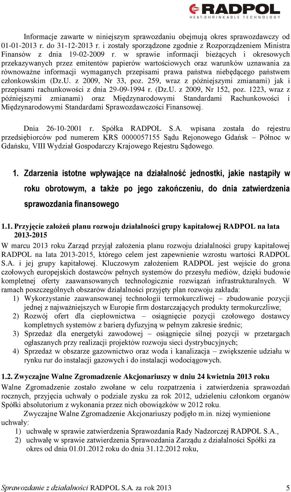 państwem członkowskim (Dz.U. z 2009, Nr 33, poz. 259, wraz z późniejszymi zmianami) jak i przepisami rachunkowości z dnia 29-09-1994 r. (Dz.U. z 2009, Nr 152, poz.