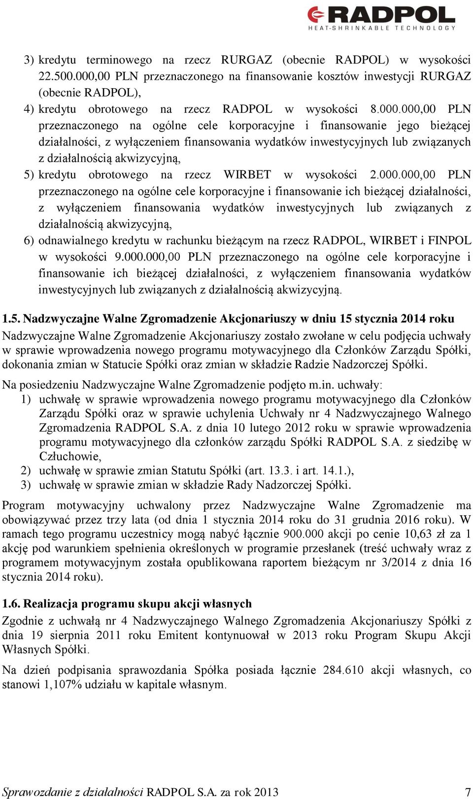finansowanie jego bieżącej działalności, z wyłączeniem finansowania wydatków inwestycyjnych lub związanych z działalnością akwizycyjną, 5) kredytu obrotowego na rzecz WIRBET w wysokości 2.000.