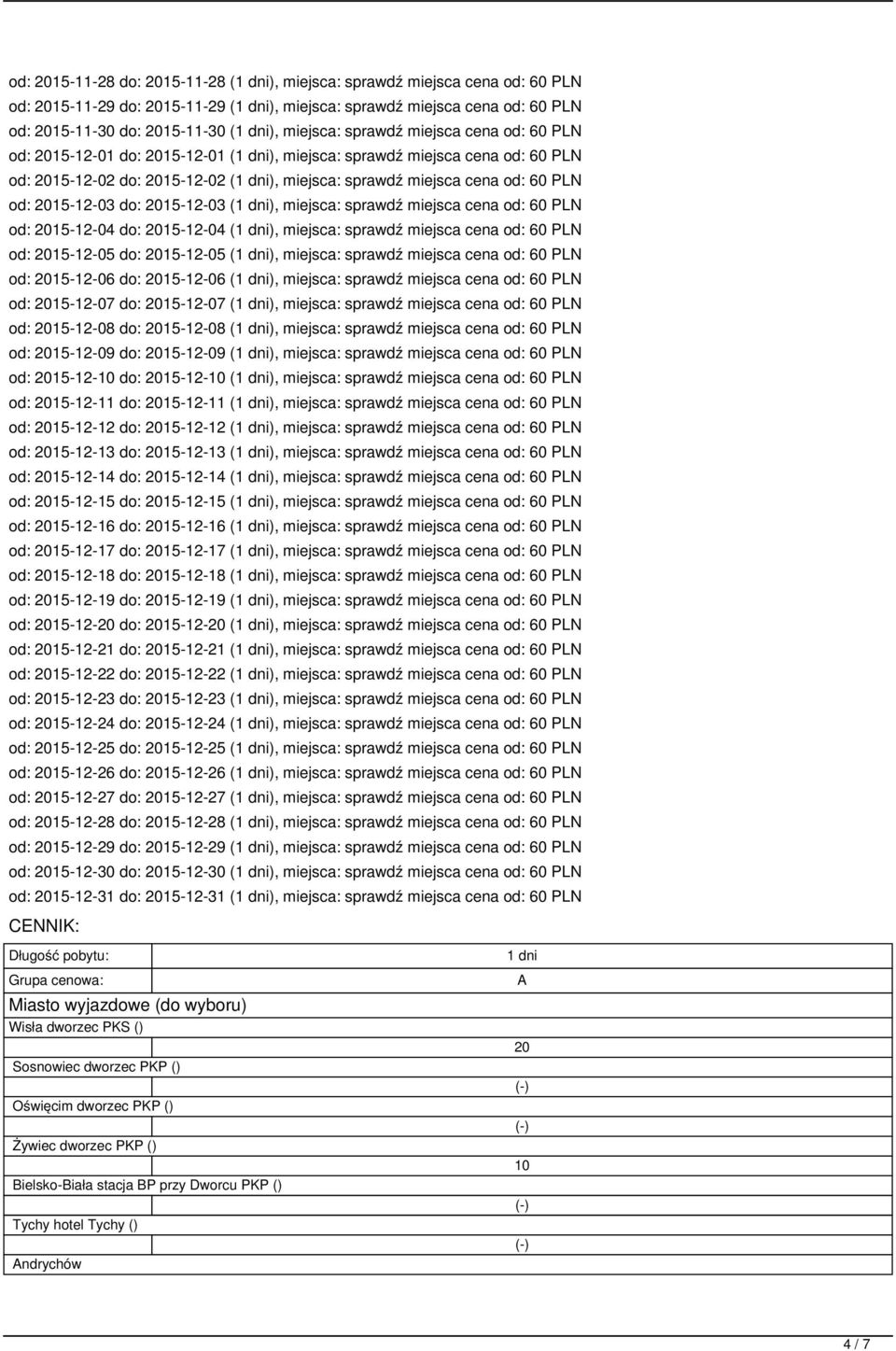 15-12-03 (1 dni), miejsca: sprawdź miejsca cena od: 60 PLN od: 15-12-04 do: 15-12-04 (1 dni), miejsca: sprawdź miejsca cena od: 60 PLN od: 15-12-05 do: 15-12-05 (1 dni), miejsca: sprawdź miejsca cena