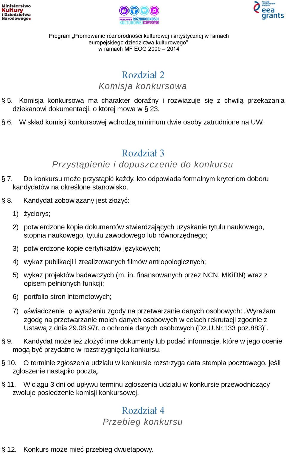 Do konkursu może przystąpić każdy, kto odpowiada formalnym kryteriom doboru kandydatów na określone stanowisko. 8.