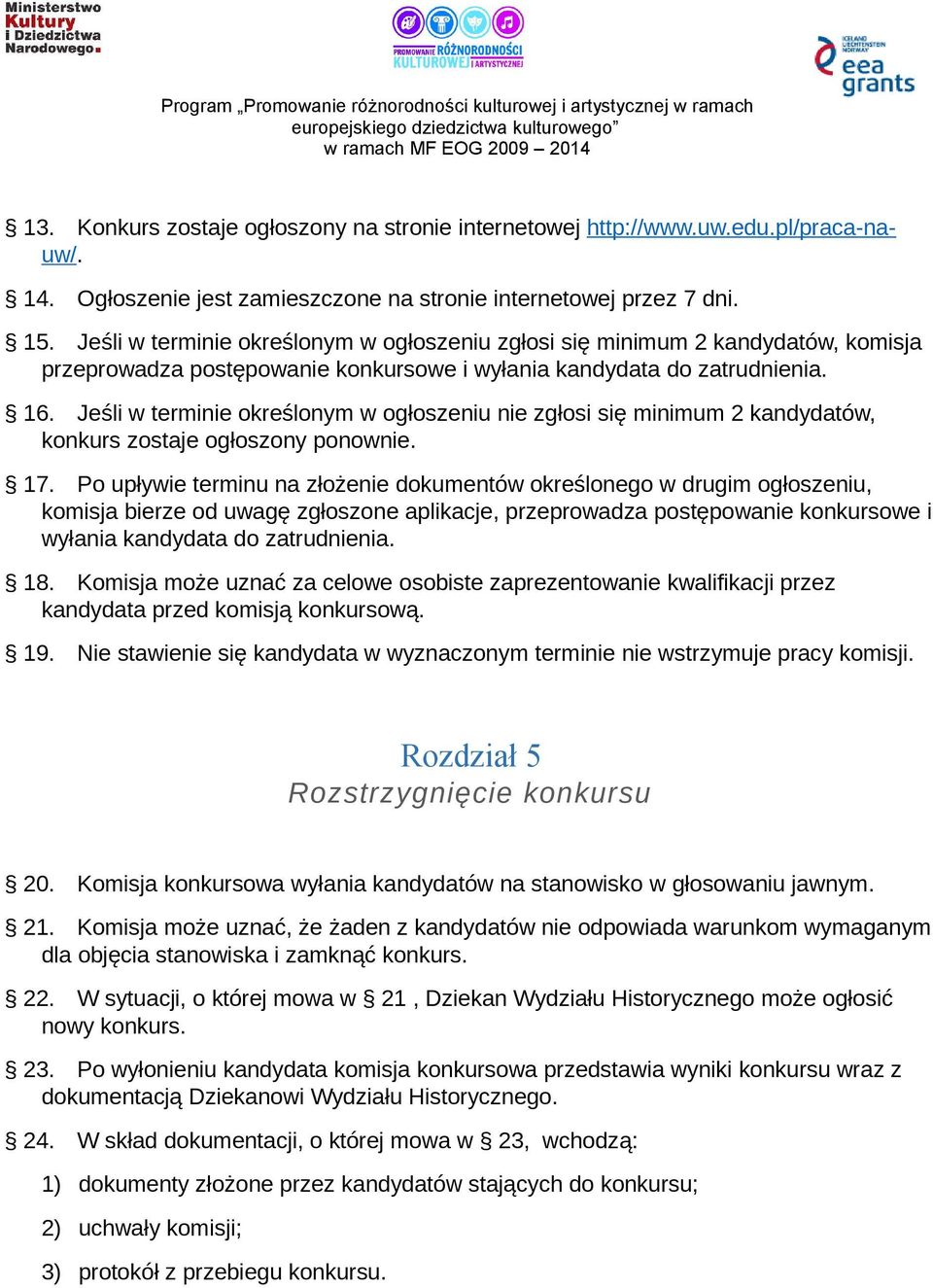 Jeśli w terminie określonym w ogłoszeniu nie zgłosi się minimum 2 kandydatów, konkurs zostaje ogłoszony ponownie. 17.