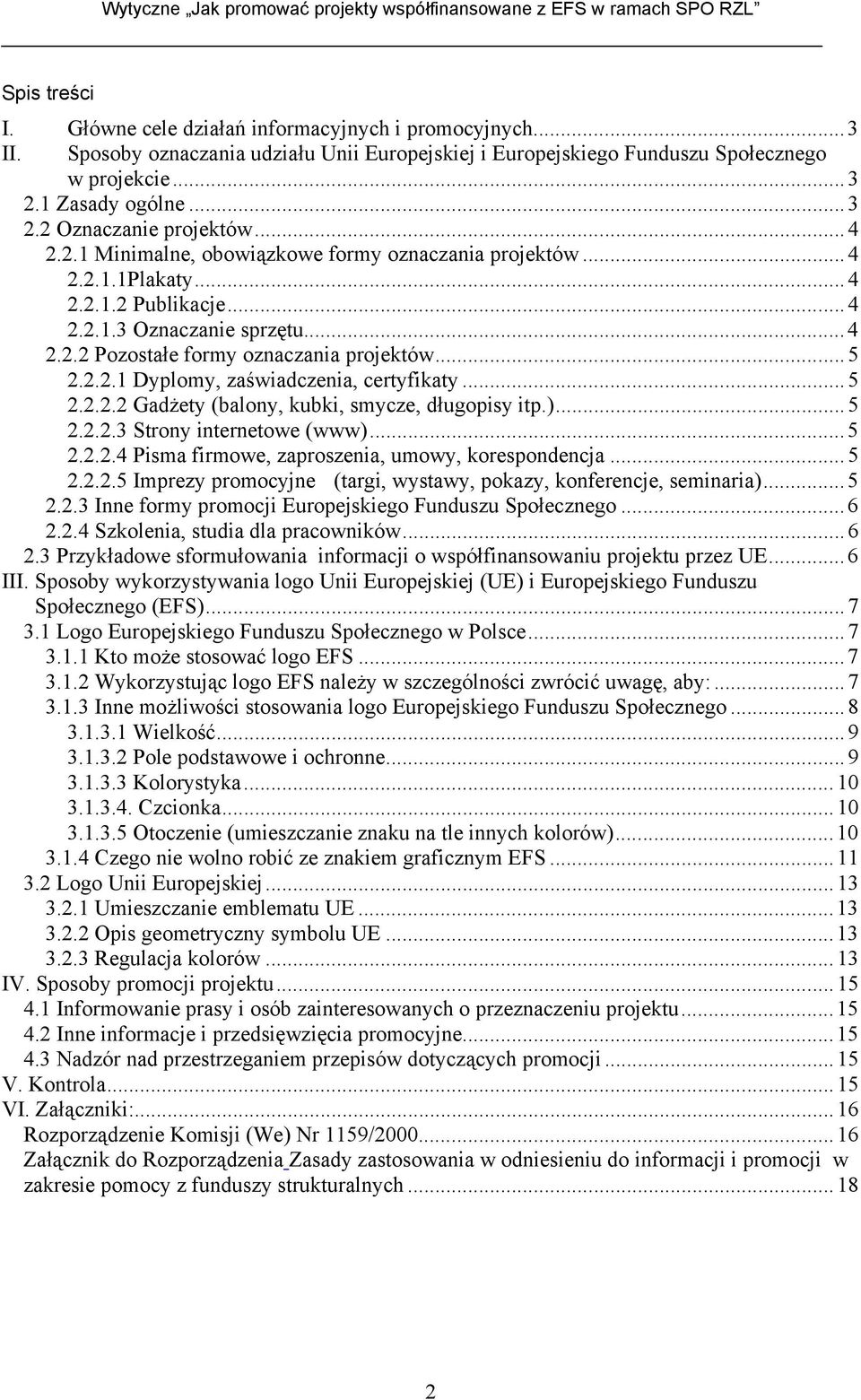 ..5 2.2.2.2 Gadżety (balony, kubki, smycze, długopisy itp.)...5 2.2.2.3 Strony internetowe (www)...5 2.2.2.4 Pisma firmowe, zaproszenia, umowy, korespondencja...5 2.2.2.5 Imprezy promocyjne (targi, wystawy, pokazy, konferencje, seminaria).
