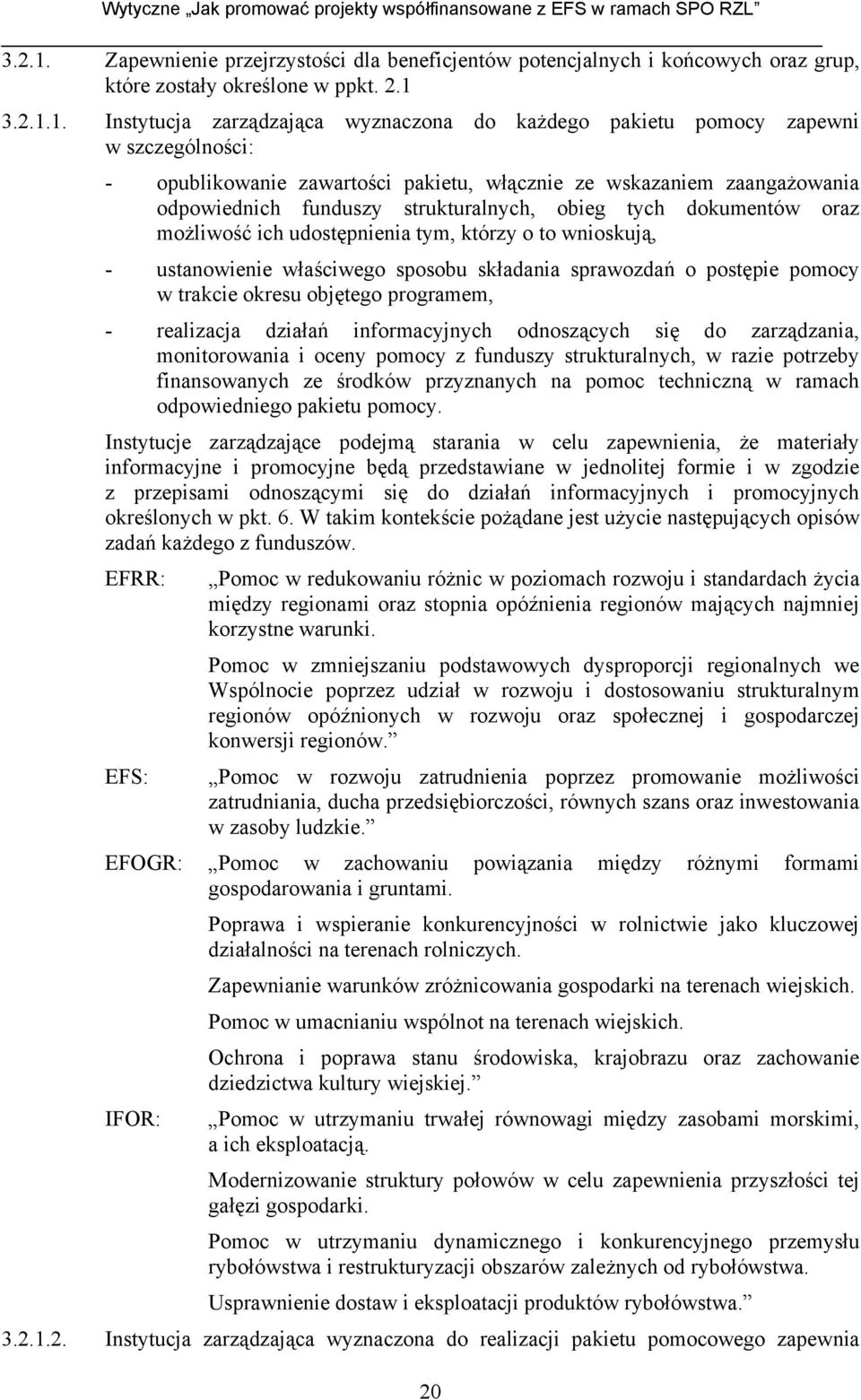 Instytucja zarządzająca wyznaczona do każdego pakietu pomocy zapewni w szczególności: - opublikowanie zawartości pakietu, włącznie ze wskazaniem zaangażowania odpowiednich funduszy strukturalnych,