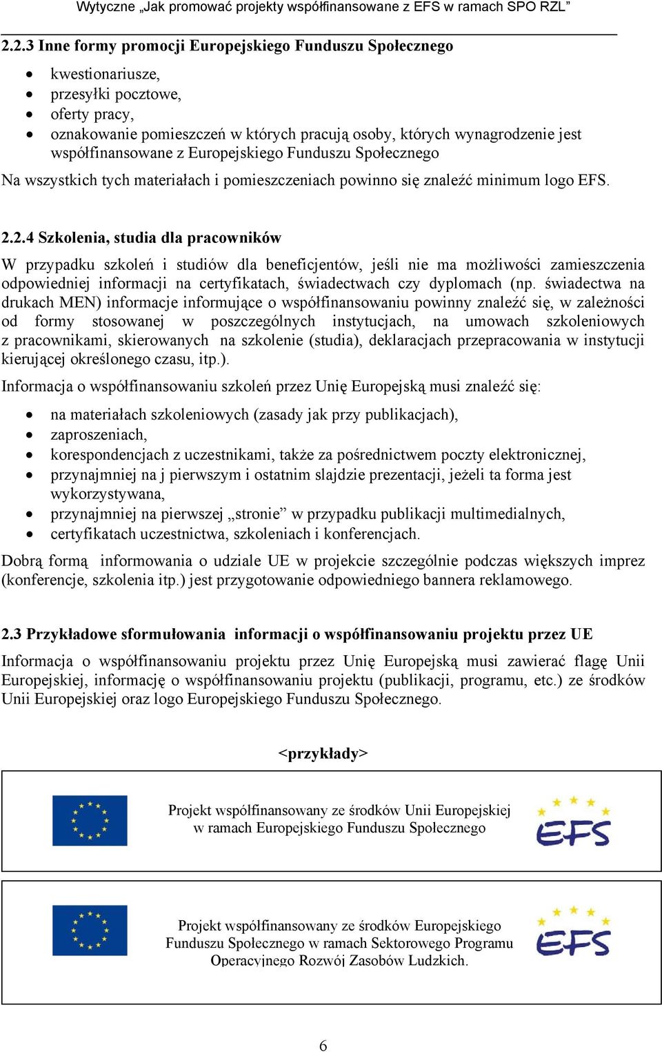 2.4 Szkolenia, studia dla pracowników W przypadku szkoleń i studiów dla beneficjentów, jeśli nie ma możliwości zamieszczenia odpowiedniej informacji na certyfikatach, świadectwach czy dyplomach (np.