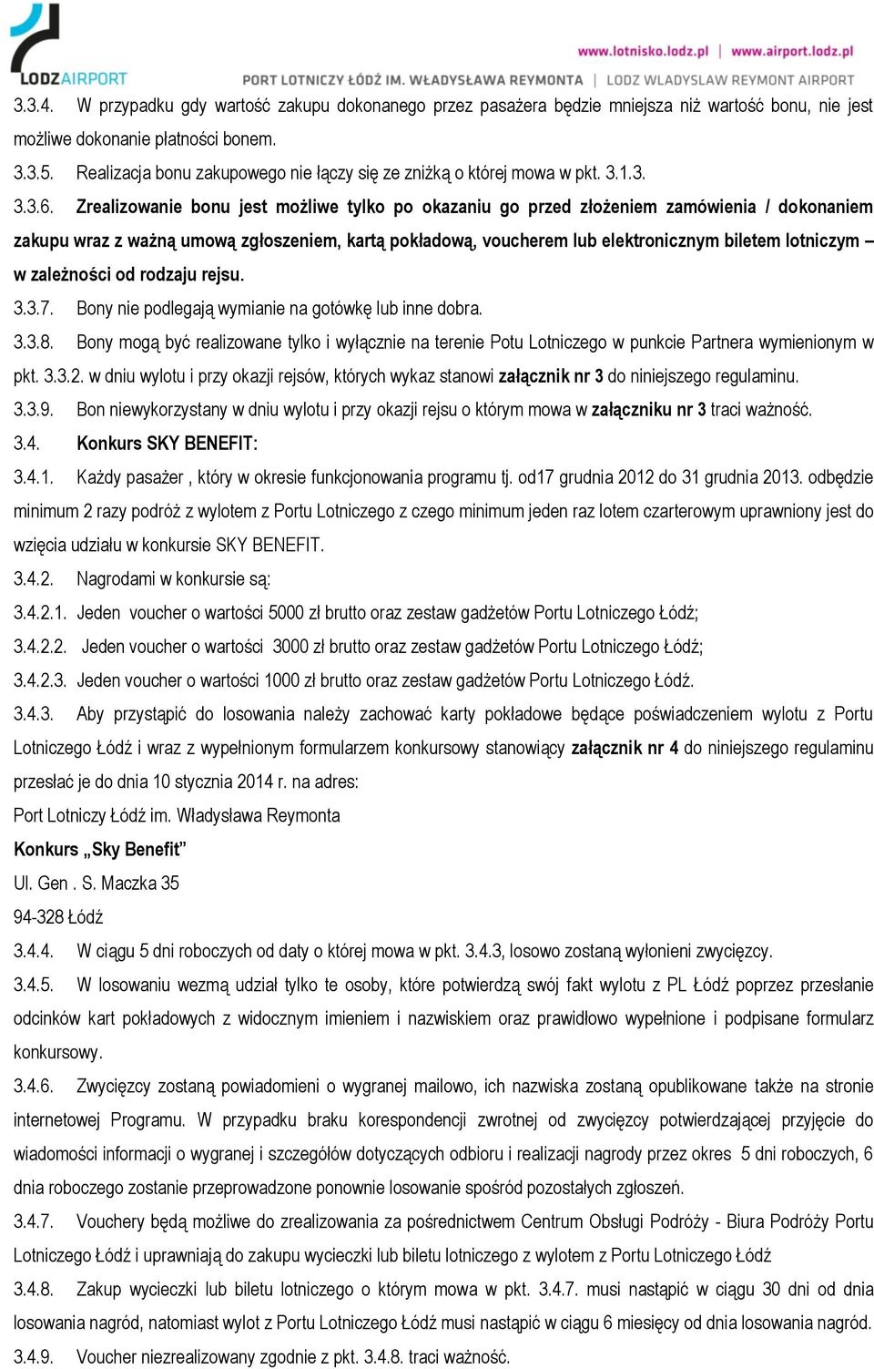 Zrealizowanie bonu jest możliwe tylko po okazaniu go przed złożeniem zamówienia / dokonaniem zakupu wraz z ważną umową zgłoszeniem, kartą pokładową, voucherem lub elektronicznym biletem lotniczym w