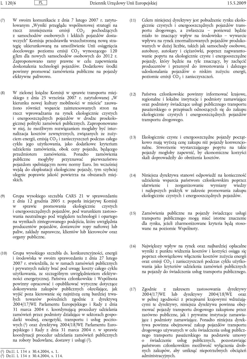 strategię ukierunkowaną na umożliwienie Unii osiągnięcia docelowego poziomu emisji CO 2 wynoszącego 120 g/km dla nowych samochodów osobowych do 2012 r.