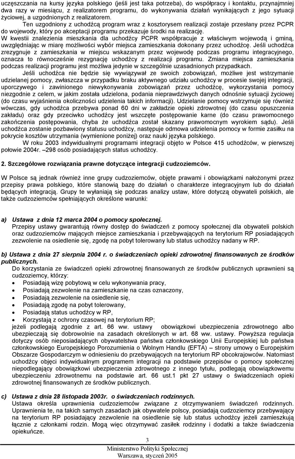 Ten uzgodniony z uchodźcą program wraz z kosztorysem realizacji zostaje przesłany przez PCPR do wojewody, który po akceptacji programu przekazuje środki na realizację.