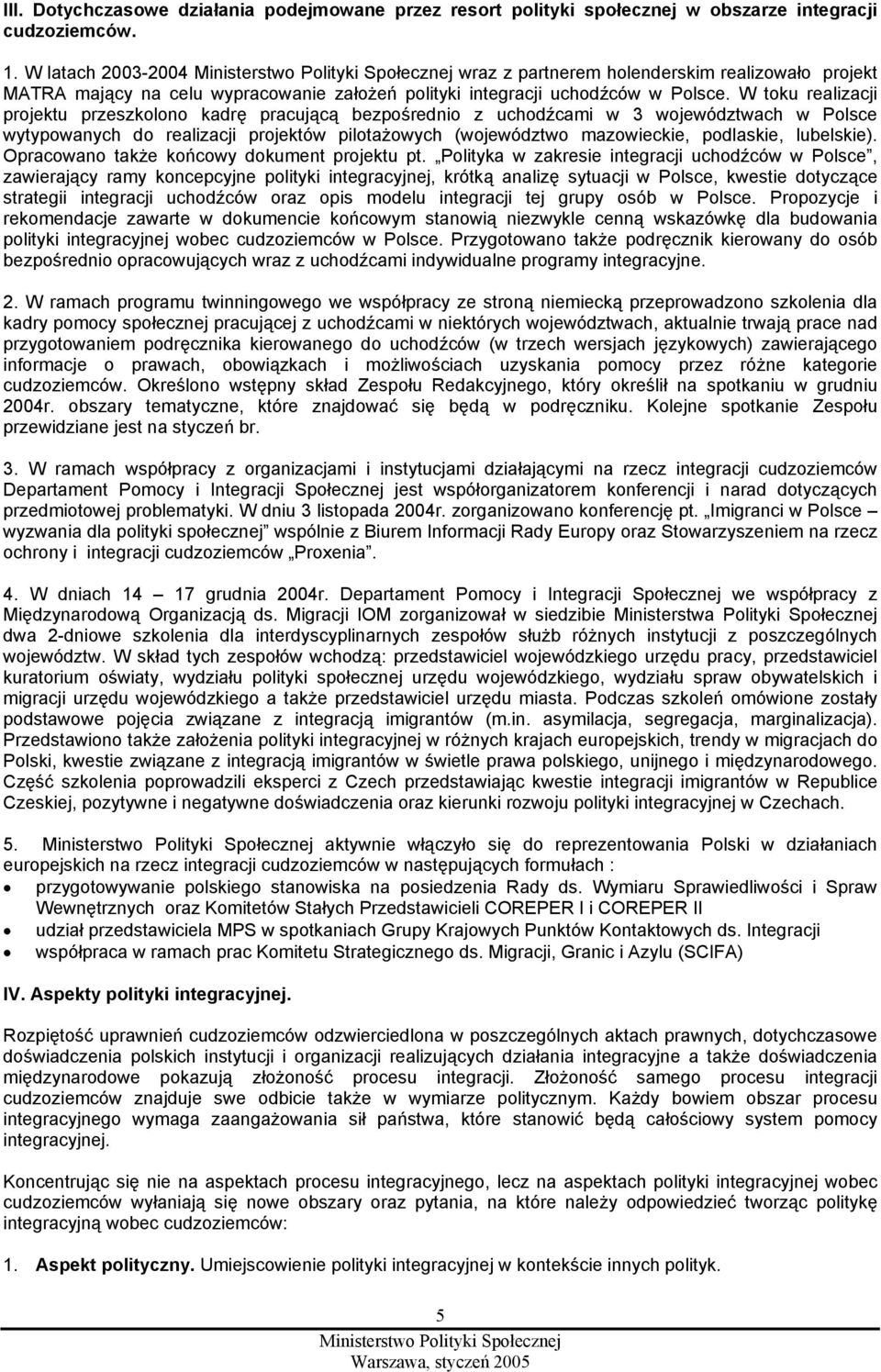 W toku realizacji projektu przeszkolono kadrę pracującą bezpośrednio z uchodźcami w 3 województwach w Polsce wytypowanych do realizacji projektów pilotażowych (województwo mazowieckie, podlaskie,