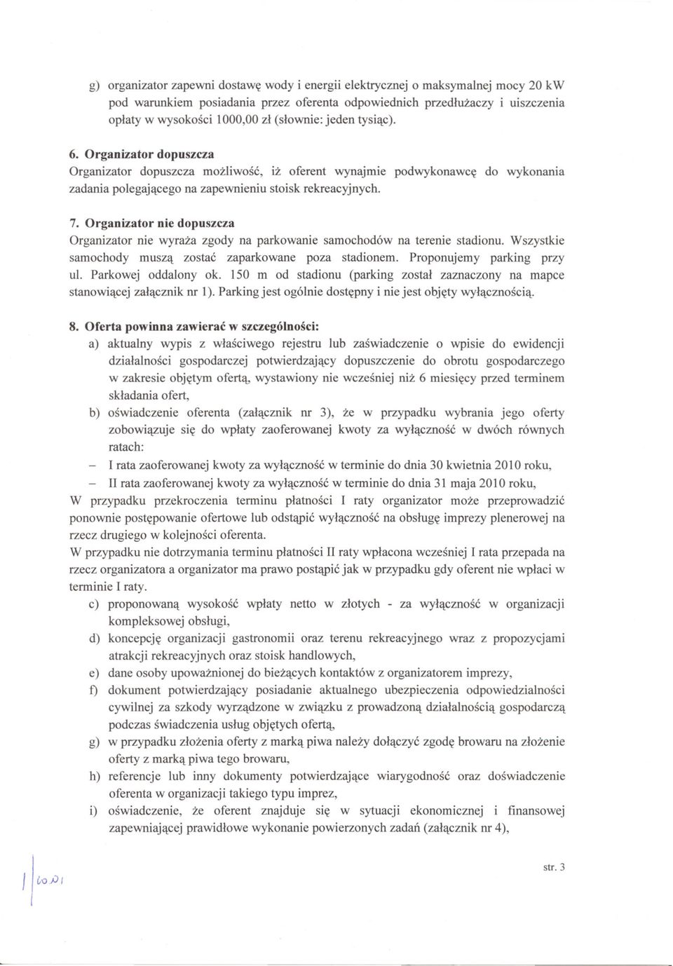 Organizator nie dopuszcza Organizator nie wyraza zgody na parkowanie samochodów na terenie stadionu. Wszystkie samochody musza zostac zaparkowane poza stadionem. Proponujemy parking przy ul.