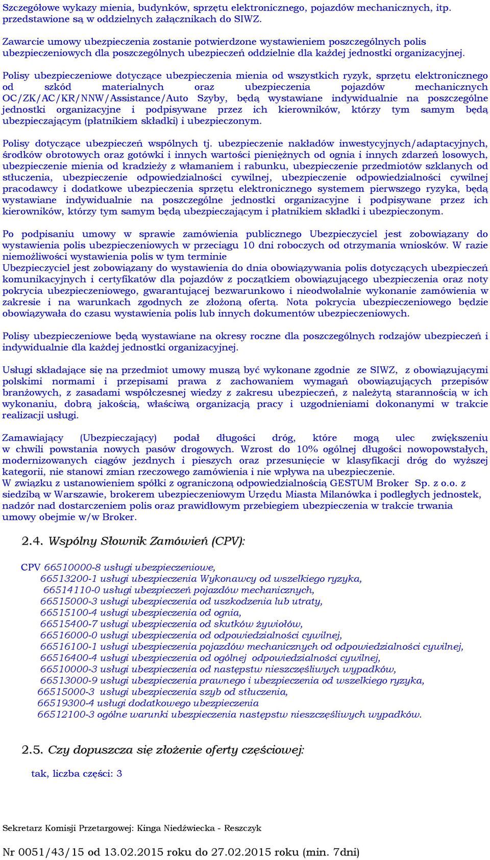 Polisy ubezpieczeniowe dotyczące ubezpieczenia mienia od wszystkich ryzyk, sprzętu elektronicznego od szkód materialnych oraz ubezpieczenia pojazdów mechanicznych OC/ZK/AC/KR/NNW/Assistance/Auto