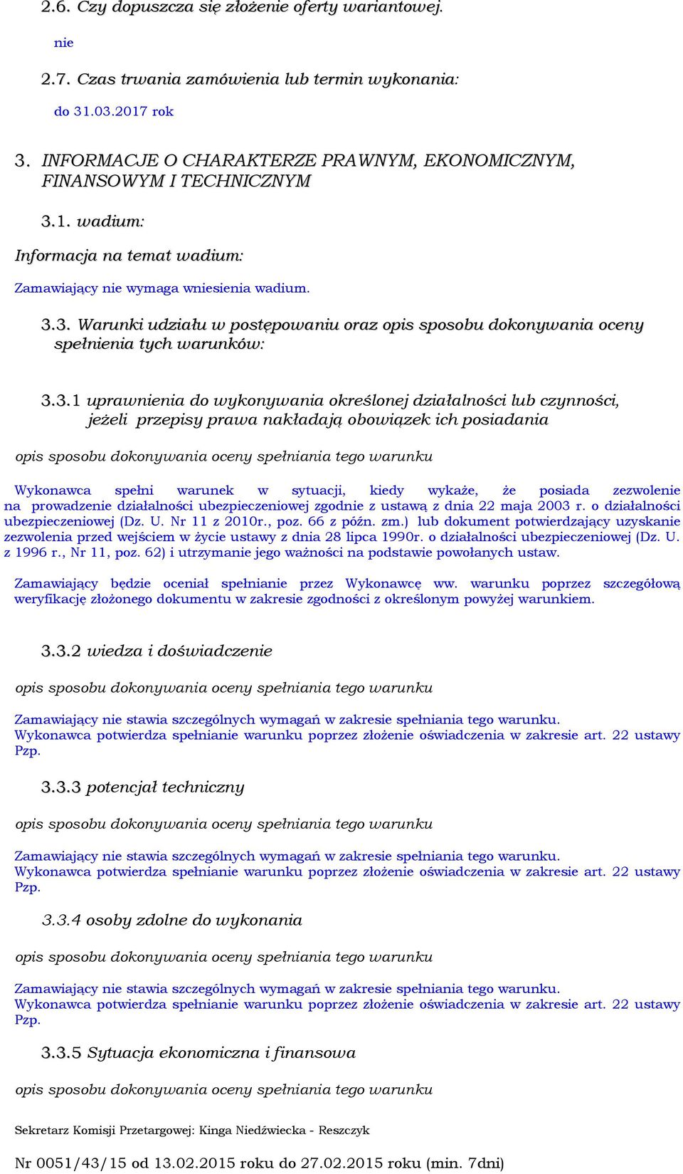 3.1 uprawnienia do wykonywania określonej działalności lub czynności, jeżeli przepisy prawa nakładają obowiązek ich posiadania Wykonawca spełni warunek w sytuacji, kiedy wykaże, że posiada zezwolenie