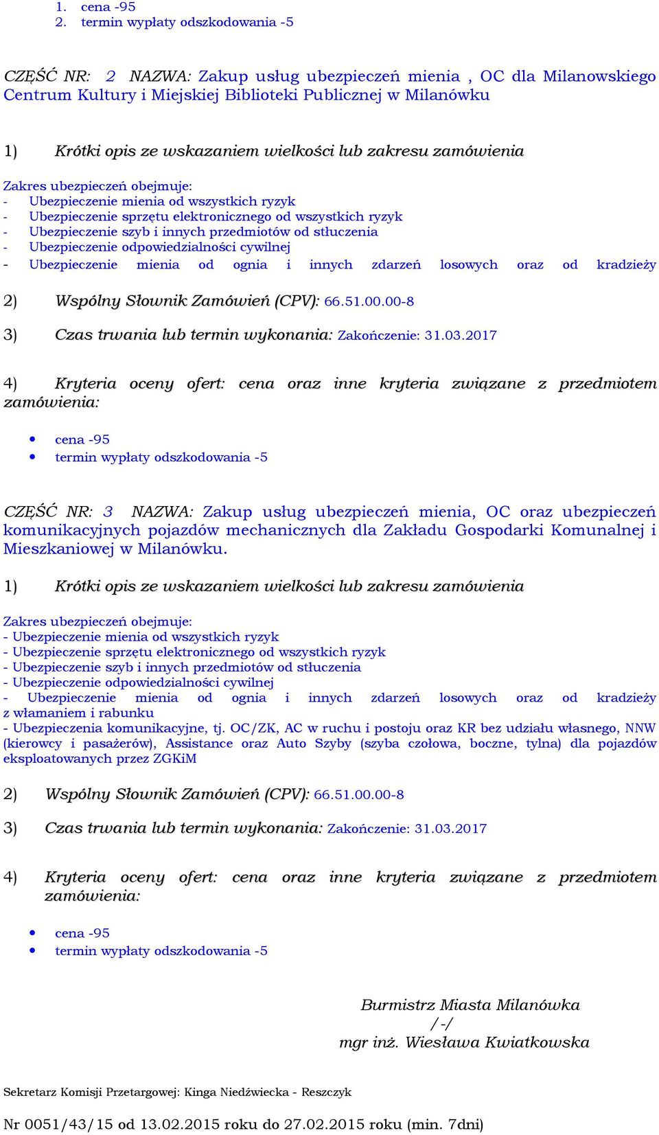 wielkości lub zakresu zamówienia Zakres ubezpieczeń obejmuje: - Ubezpieczenie mienia od wszystkich ryzyk - Ubezpieczenie sprzętu elektronicznego od wszystkich ryzyk - Ubezpieczenie szyb i innych