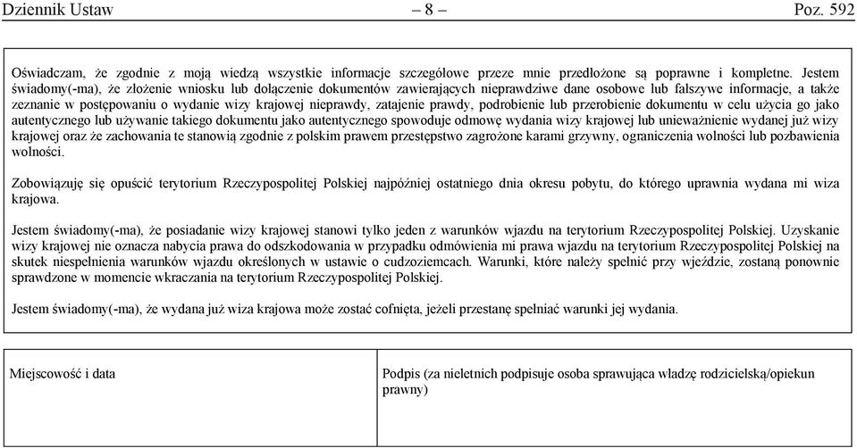 zatajenie prawdy, podrobienie lub przerobienie dokumentu w celu użycia go jako autentycznego lub używanie takiego dokumentu jako autentycznego spowoduje odmowę wydania wizy krajowej lub unieważnienie