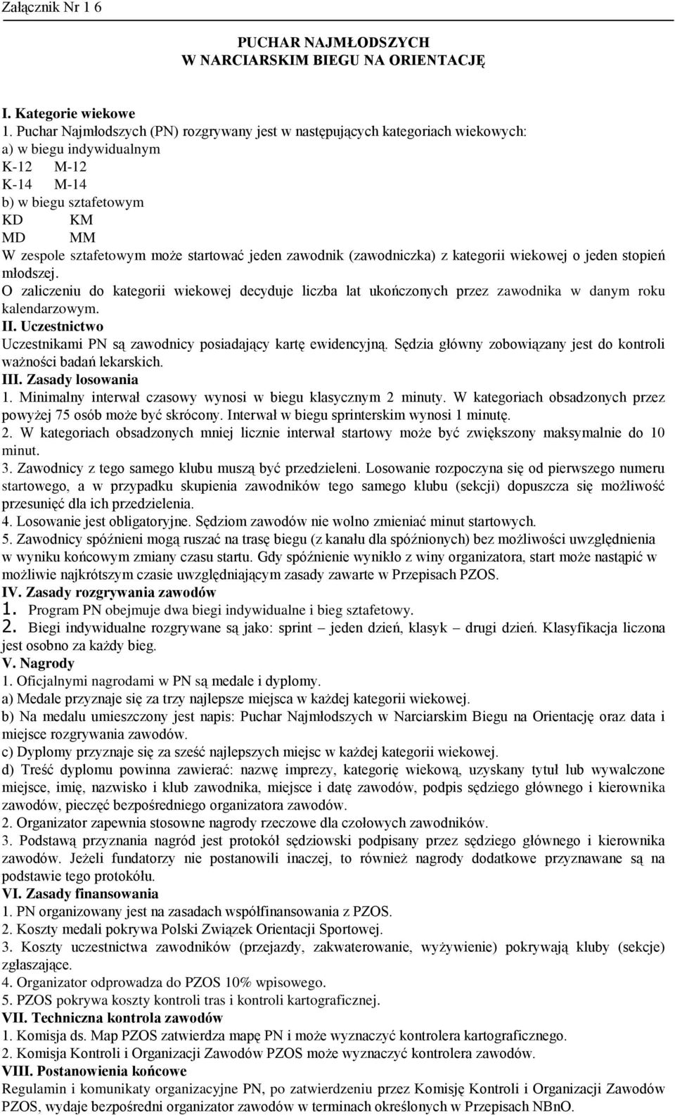 jeden zawodnik (zawodniczka) z kategorii wiekowej o jeden stopień młodszej. O zaliczeniu do kategorii wiekowej decyduje liczba lat ukończonych przez zawodnika w danym roku kalendarzowym. II.