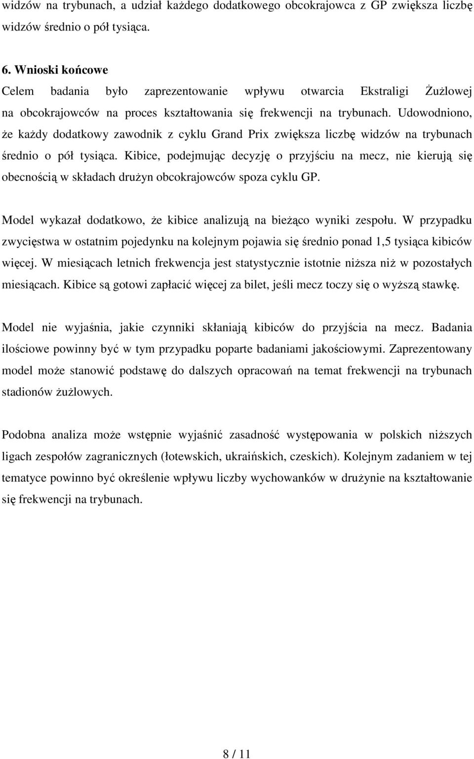 Udowodniono, Ŝe kaŝdy dodatkowy zawodnik z cyklu Grand Prix zwiększa liczbę widzów na trybunach średnio o pół tysiąca.