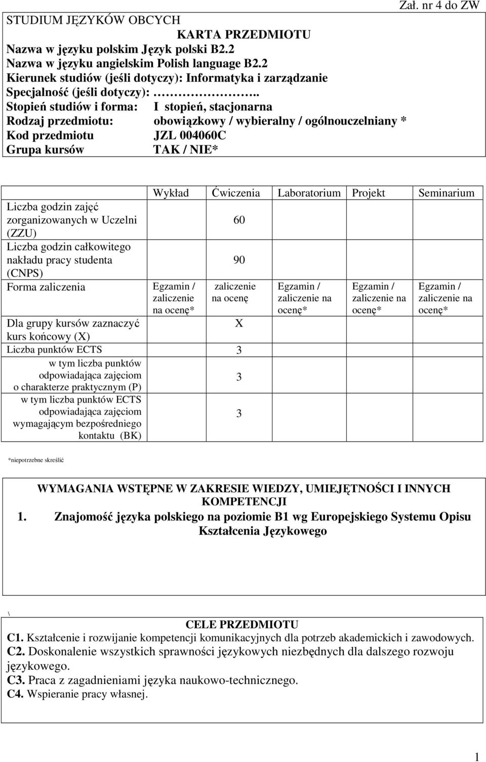 . Stopień studiów i forma: I stopień, stacjonarna Rodzaj przedmiotu: obowiązkowy / wybieralny / ogólnouczelniany * Kod przedmiotu JZL 004060C Grupa kursów TAK / NIE* Liczba godzin zajęć