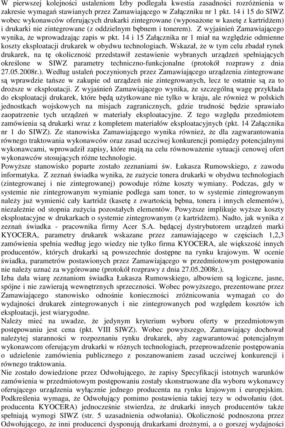 Z wyjaśnień Zamawiającego wynika, Ŝe wprowadzając zapis w pkt. 14 i 15 Załącznika nr 1 miał na względzie odmienne koszty eksploatacji drukarek w obydwu technologiach.