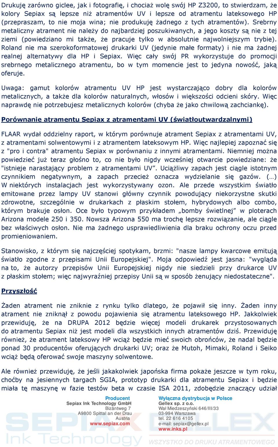 Srebrny metaliczny atrament nie należy do najbardziej poszukiwanych, a jego koszty są nie z tej ziemi (powiedziano mi także, że pracuje tylko w absolutnie najwolniejszym trybie).