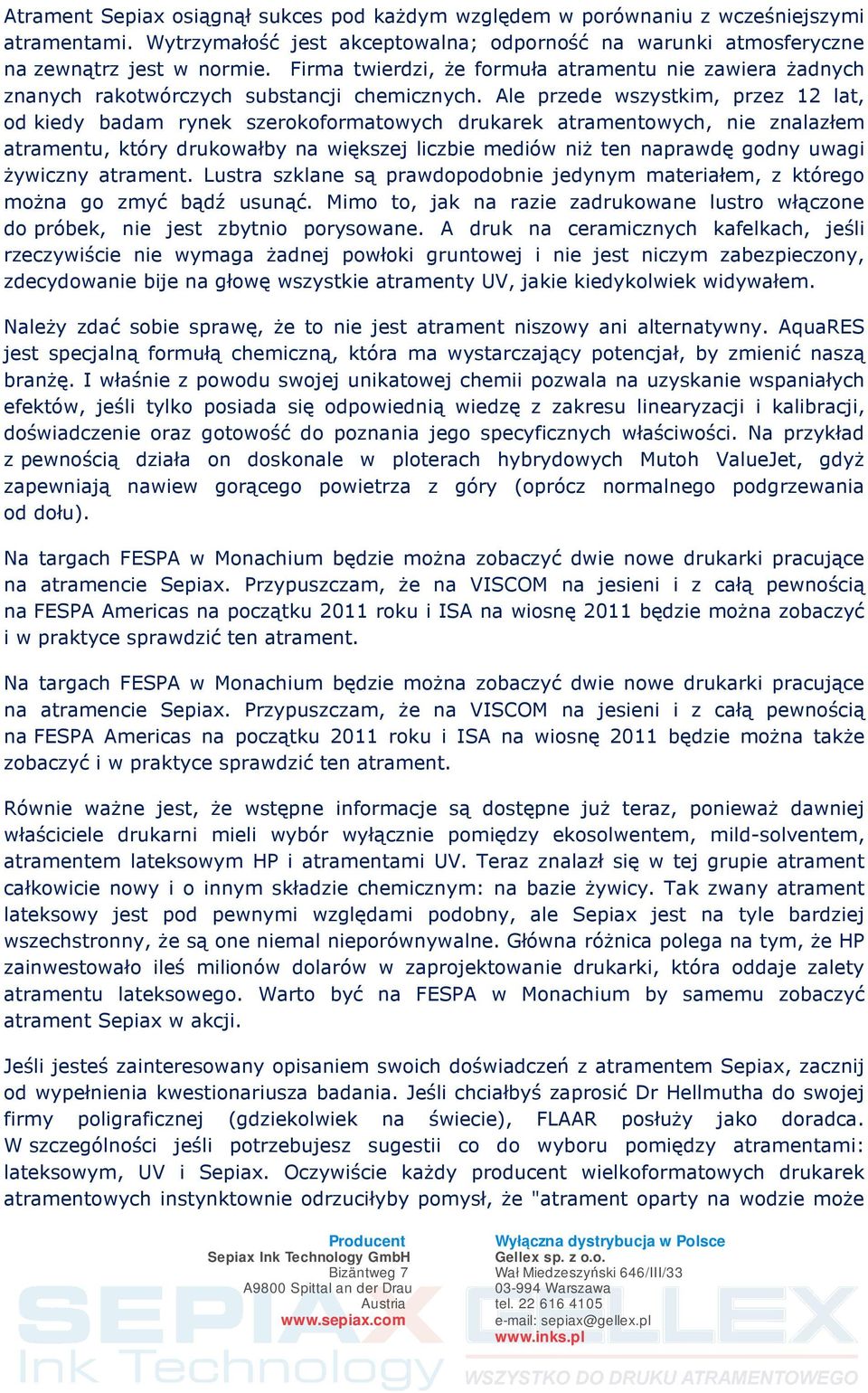 Ale przede wszystkim, przez 12 lat, od kiedy badam rynek szerokoformatowych drukarek atramentowych, nie znalazłem atramentu, który drukowałby na większej liczbie mediów niż ten naprawdę godny uwagi